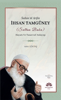 Sultan’ül Arifin İhsan Tamgüney (Sultan Baba)   Hayatı Ve Tasavvuf Anlayışı