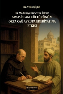 Bir Medeniyetin Sessiz İzleri: Arap İslam Kültürünün Orta Çağ Avrupa Edebiyatına Etkisi