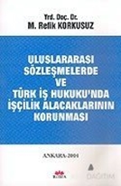 Uluslararası Sözleşmelerde ve Türk İş Hukuku'nda İşçilik Alacaklarının Korunması
