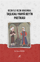 Bezm İle Rezm Arasında: Taşlıcalı Yahyâ Bey’in Poetikası