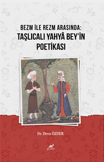 Bezm İle Rezm Arasında: Taşlıcalı Yahyâ Bey’in Poetikası