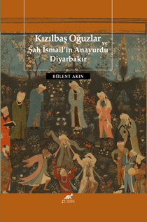 Kızılbaş Oğuzlar Ve Şah İsmail’in Anayurdu Diyarbakır