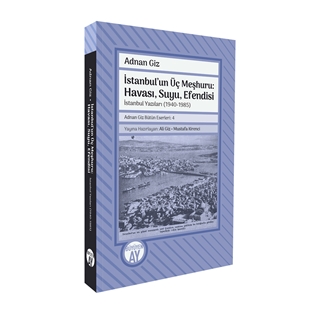 İstanbul'un Üç Meşhuru: Havası, Suyu, Efendisi İstanbul Yazıları (1940-1988)