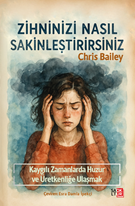 Zihninizi Nasıl Sakinleştirirsiniz / Kaygılı Zamanlarda Huzura ve Üretkenliğe Ulaşmak