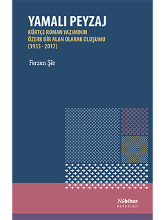 Yamalı Peyzaj Kürtçe Roman Yazımının Özerk Bir Alan Olarak Oluşumu (1935-2017)