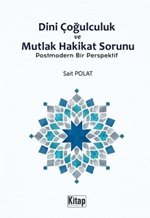 Dini Çoğulculuk ve Mutlak Hakikat Sorunu & Postmodern Bir Perspektif