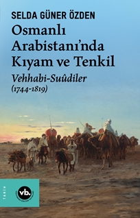 Osmanlı Arabistani'nda Kıyam ve Tenkil & Vehhabi-Suûdiler (1744-1819)