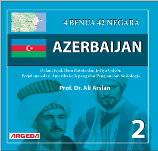 4 BENUA 42 NEGARA – AZERBAIJAN (2)    Dalam Jejak Ibnu Batuta dan Evliya Çelebi: Perjalanan dari Amerika ke Jepang dan Pengamatan Sosiologis