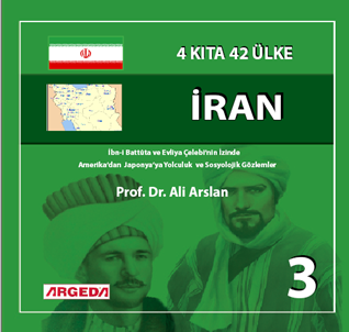 4 KITA 42 ÜLKE : İRAN (3) İbn-i Battûta ve Evliya Çelebi'nin İzinde Amerika’dan  Japonya’ya Yolculuk  ve Sosyolojik Gözlemler