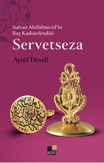 Sultan Abdülmecid’in Baş Kadınefendisi SERVETSEZA