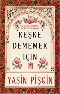 Keşke Dememek İçin - Kur'an'da Keşkeler ve Keşke Diyenler