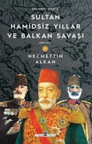 Sultan Hamidsiz Yıllar ve Balkan Savaşı 1909 1913 Selanik Düştü
