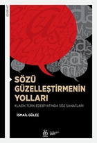Sözü Güzelleştirmenin Yolları Klasik Türk Edebiyatında Söz Sanatları
