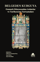 Belgeden Kurguya: Osmanlı Dünyasından Anlatılar ve Tarihyazımı Tartışmaları