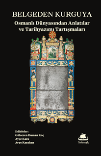 Belgeden Kurguya: Osmanlı Dünyasından Anlatılar ve Tarihyazımı Tartışmaları