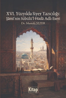 XVI. Yüzyılda Siyer Yazıcılığı : Şami'nin Sübülü'l Hüda Adlı Eseri