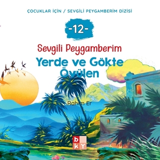 Sevgili Peygamberim 12 - Yerde ve Gökte Övülen