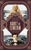 Hasret ve Elemlerim Abdülkadir Efendi nin Eşi Macide Mustafa nın Hatıraları