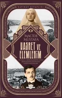 Hasret ve Elemlerim Abdülkadir Efendi nin Eşi Macide Mustafa nın Hatıraları