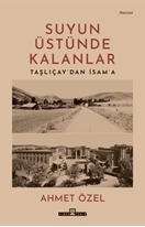 Suyun Üstünde Kalanlar Taşlıcay dan İsam a