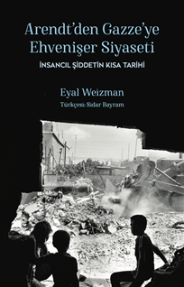 Arendt'ten Gazze'ye Ehvenişer Siyaseti: İnsancıl Şiddetin Kısa Tarihi