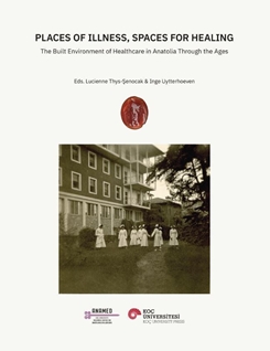 Places Of Illness, Spaces For Healıng The Buılt Envıronment Of Healthcare In Anatolıa Through The Ages