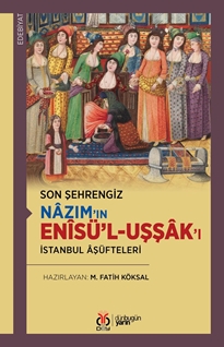 Son Şehrengiz Nâzım’ın Enîsü’l-Uşşâk’ı  -İstanbul Âşüfteleri-