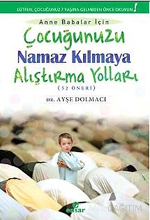 Çocuğunuzu Namaz Kılmaya Alıştırma Yolları (52 Öneri)