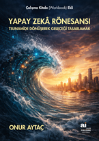 Yapay Zeka Rönesansı Tsunamide Dönüşerek Geleceği Tasarlamak