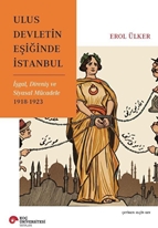 Ulus Devletin Eşiğinde İSTANBUL İŞGAL, DİRENİŞ VE SİYASAL MÜCADELE 1918-1923