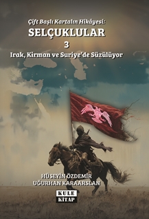 Çift Başlı Kartalın Hikâyesi  Selçuklular 3, IRAK, KİRMAN VE SURİYE`DE SÜZÜLÜYOR