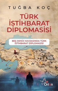 Türk İstihbarat Diplomasi : Beş deniz havzasında türk istihbarat diplomasisi