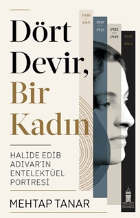 Dört Devir, Bir Kadın : Halide Edib Adıvar'ın Entelektüel Portresi
