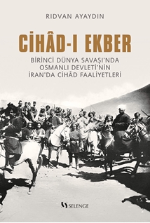 Cihâd-ı Ekber Birinci Dünya Savaşı’nda Osmanlı Devleti’nin İran’da Cihâd Faaliyetleri
