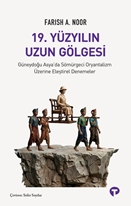 19. Yüzyılın Uzun Gölgesi Güneydoğu Asya’da Sömürgeci Oryantalizm Üzerine Eleştirel Denemeler