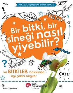 Bir Bitki, Bir Sineği Nasil Yiyebilir? Ve Bitkiler Hakkinda Ilgi Çekici Bilgiler / Merakli Genç Okurlar Için Fen Bilimleri
