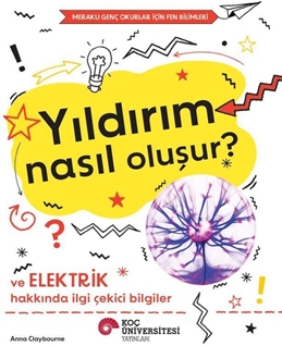 Yıldırım Nasıl Oluşur? Ve Elektrik Hakkında İlgi Çekici Bilgiler / Meraklı Genç Okurlar İçin Fen Bilimleri