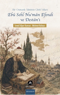 Bir Osmanlı Âliminin Çileli Yılları: Ebû Sehl Nu‘mân Efendi ve Destân’ı