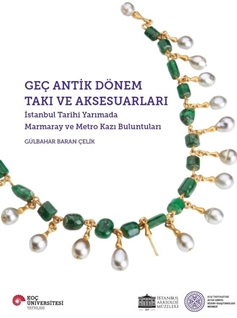 Geç Antik Dönem Takı Ve Aksesuarları İstanbul Tarihi Yarımada Marmaray Ve Metro Kazı Buluntuları