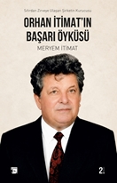 Orhan İtimat'ın Başarı Öyküsü  Sıfırdan Zirveye Ulaşan Şirketin Kurucusu