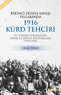 Birinci Dünya Savaşi Yillarinda  1916 Kürd Tehciri Ve Ittihat-terakki’nin  iskân ve nüfus politikalari (1913-1918)