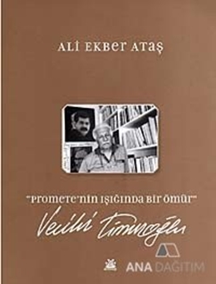 Promethe'nin Işığında Bir Ömür: Vecihi Timuroğlu