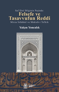 Saf Dinî Bilginin Peşinde:  Felsefe ve Tasavvufun Reddi  Mirza İsfahânî ve Mekteb-i Tefkik