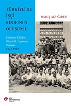 Türkiye’de Işçi Sinifinin Oluşumu Çalişma, Kültür, Gündelik Yaşamin Siyaseti 1946-1962