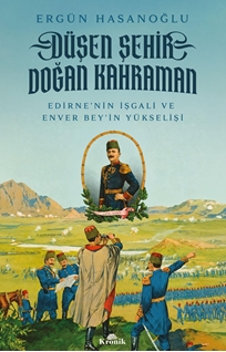 Düşen Şehir, Doğan Kahraman Edirne’nin İşgali ve Enver Bey’in Yükselişi