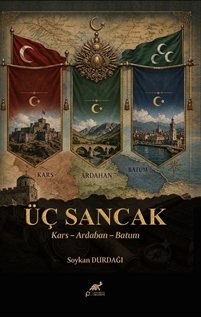 Üç Sancak Kars – Ardahan – Batum  Bir Cumhuriyetin Son Nöbeti