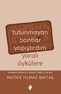 Tutunmayan Bantlar Yapıştırdım Yaralı Öykülere