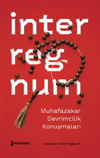 İNTERREGNUM – Muhafazakar Devrimcilik Konuşmaları