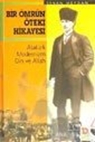 Bir Ömrün Öteki Hikayesi Atatürk Modernizm Din ve Allah