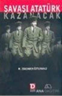 Savaşı Atatürk Kazanacak